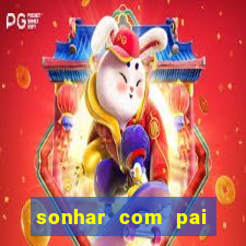 sonhar com pai falecido jogo do bicho